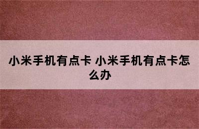 小米手机有点卡 小米手机有点卡怎么办